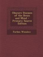 Obscure Diseases of the Brain and Mind - Primary Source Edition di Forbes Winslow edito da Nabu Press