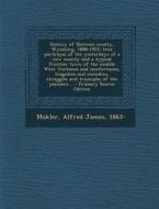 History of Natrona County, Wyoming, 1888-1922; True Portrayal of the Yesterdays of a New County and a Typical Frontier Town of the Middle West. Fortun di Alfred James Mokler edito da Nabu Press