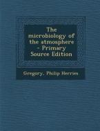 The Microbiology of the Atmosphere - Primary Source Edition di Philip Herries Gregory edito da Nabu Press
