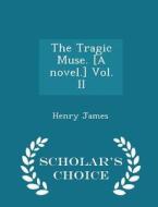 The Tragic Muse. [a Novel.] Vol. Ii - Scholar's Choice Edition di Henry James edito da Scholar's Choice