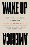 Wake Up America: Black Women on the Future of Democracy di Keisha N. Blain edito da W W NORTON & CO