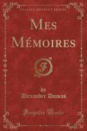 Mes Memoires (classic Reprint) di Dumas edito da Forgotten Books