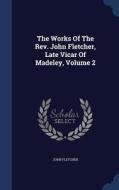 The Works Of The Rev. John Fletcher, Late Vicar Of Madeley; Volume 2 di John Fletcher edito da Sagwan Press