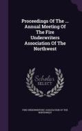 Proceedings Of The ... Annual Meeting Of The Fire Underwriters Association Of The Northwest edito da Palala Press