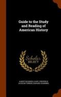Guide To The Study And Reading Of American History di Albert Bushnell Hart, Frederick Jackson Turner, Edward Channing edito da Arkose Press