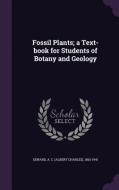 Fossil Plants; a Text-book for Students of Botany and Geology di A. C. Seward edito da LIGHTNING SOURCE INC