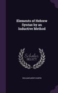 Elements Of Hebrew Syntax By An Inductive Method di William Rainey Harper edito da Palala Press