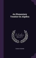 An Elementary Treatise On Algebra di Thomas Sherwin edito da Palala Press