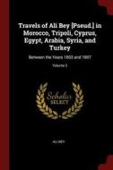Travels of Ali Bey [pseud.] in Morocco, Tripoli, Cyprus, Egypt, Arabia, Syria, and Turkey: Between the Years 1803 and 18 di Ali Bey edito da CHIZINE PUBN