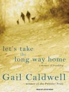 Let's Take the Long Way Home: A Memoir of Friendship di Gail Caldwell edito da Tantor Media Inc