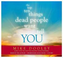 The Top Ten Things Dead People Want to Tell You di Mike Dooley edito da Hay House