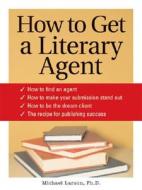 How to Get a Literary Agent di Michael Larsen edito da Sourcebooks