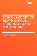 School History of North Carolina di John W. Moore edito da HardPress Publishing