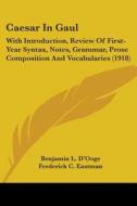 Caesar in Gaul: With Introduction, Review of First-Year Syntax, Notes, Grammar, Prose Composition and Vocabularies (1918) di Benjamin L. D'Ooge, Frederick Carlos Eastman edito da Kessinger Publishing