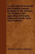 A Collection Of Proverbs And Popular Sayings Relating To The Seasons, The Weather, And Agricultural Pursuits; Gathered C di Michael Aislabie Denham edito da Harrison Press