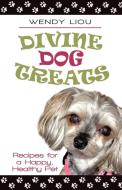 Divine Dog Treats di Wendy Liou edito da iUniverse