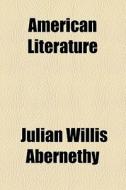 American Literature di Julian Willis Abernethy edito da General Books Llc