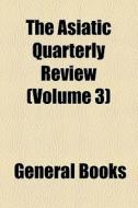 The Asiatic Quarterly Review (volume 3) di Books Group edito da General Books Llc