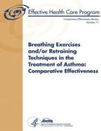 Breathing Exercises And/Or Retraining Techniques in the Treatment of Asthma: Comparative Effectiveness: Comparative Effectiveness Review Number 71 di U. S. Department of Heal Human Services, Agency for Healthcare Resea And Quality edito da Createspace