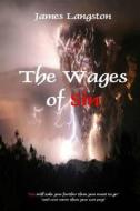 The Wages of Sin: ... Sin Will Take You Further Than You Want to Go and Cost You More Than You Can Pay ... di James Langston edito da Createspace