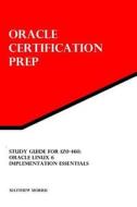 Study Guide for 1z0-460: Oracle Linux 6 Implementation Essentials: Oracle Certification Prep di Matthew Morris edito da Createspace