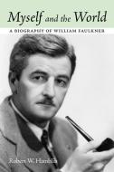 Myself and the World: A Biography of William Faulkner di Robert W. Hamblin edito da UNIV PR OF MISSISSIPPI