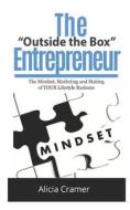 The Outside the Box Entrepreneur: The Mindset, Marketing and Making of Your Lifestyle Business di Alicia Cramer edito da Createspace