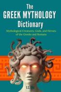The Greek Mythology Dictionary: Mythological Creatures, Gods, and Heroes of the Greeks and Romans di E. S. Ellis edito da Createspace