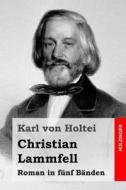 Christian Lammfell: Roman in Funf Banden di Karl Von Holtei edito da Createspace