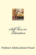Self Love in Literature di Ashoka Jahnavi Prasad edito da Createspace Independent Publishing Platform