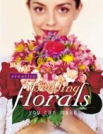 Creative Wedding Florals You Can Make di Terry L. Rye edito da F&w Publications Inc
