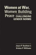 Women at War, Women Building Peace di Joyce P. Kaufman edito da Kumarian Press