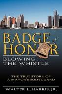 Blowing The Whistle (the True Story Of A Mayor's Bodyguard) di Jr. Walter L. Harris edito da Wasteland Press