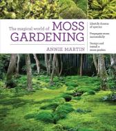 Magical World of Moss Gardening di Annie Martin edito da Timber Press