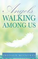 Angels Walking Among Us di Ronald McClure edito da XULON PR