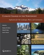 Climate Change in the Northwest (Color Edition): Implications for Our Landscapes, Waters, and Communities di Philip W. Mote edito da PAPERBACKSHOP UK IMPORT