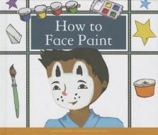 How to Face Paint di Megan Atwood edito da Child's World