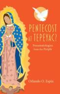 Pentecost at Tepeyac: Pneumatologies from the People di Orlando Espin edito da ORBIS BOOKS