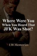 Where Were You When You Heard That Jfk Was Shot? di Publishamerica edito da America Star Books