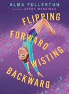 Flipping Forward Twisting Backward di Alma Fullerton edito da PEACHTREE PUBL LTD
