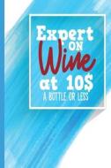 Expert on Wine at $10 a Bottle or Less: For Lists and Notes, College Ruled Notebook di Escape Press edito da LIGHTNING SOURCE INC