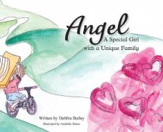 Angel: A Special Girl with a Unique Family di Debbie Bailey edito da VODKA & MILK