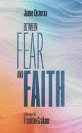 Between Fear and Faith: Finding the courage to not waste your life di Jaime Cisterna edito da CANADIAN MUSEUM OF CIVILIZATIO