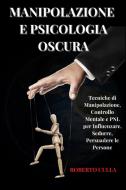 Manipolazione E Psicologia Oscura di Culla Roberto Culla edito da Danilo Liberti