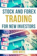 Stock and Forex Trading for New Investors - 2 Books in 1 di John White edito da Day Trading for a Living