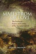 Maelstrom of Love: The Eucharist - Source and Centre of the Sacramental Life di Oliver Treanor edito da VERITAS
