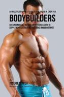 50 Ricette Di Barrette Proteiche Fatte In Casa Per Bodybuilders di Joseph Correa edito da Finibi Inc