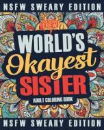 Worlds Okayest Sister Coloring Book: A Sweary, Irreverent, Swear Word Sister Coloring Book for Adults di Coloring Crew edito da Createspace Independent Publishing Platform