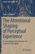 The Attentional Shaping of Perceptual Experience di Francesco Marchi edito da Springer International Publishing