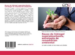 Reuso de hidrogel superabsorbente, estrategia de remediación ambiental di Raymundo Sánchez Orozco, Beatriz Timoteo Cruz edito da EAE